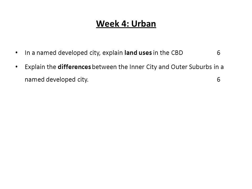 Week 4: Urban In a named developed city, explain land uses in the CBD 6 Explain the differences between the Inner City and Outer Suburbs in a named developed city.
