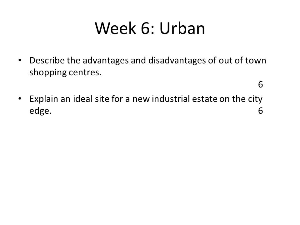 Week 6: Urban Describe the advantages and disadvantages of out of town shopping centres.