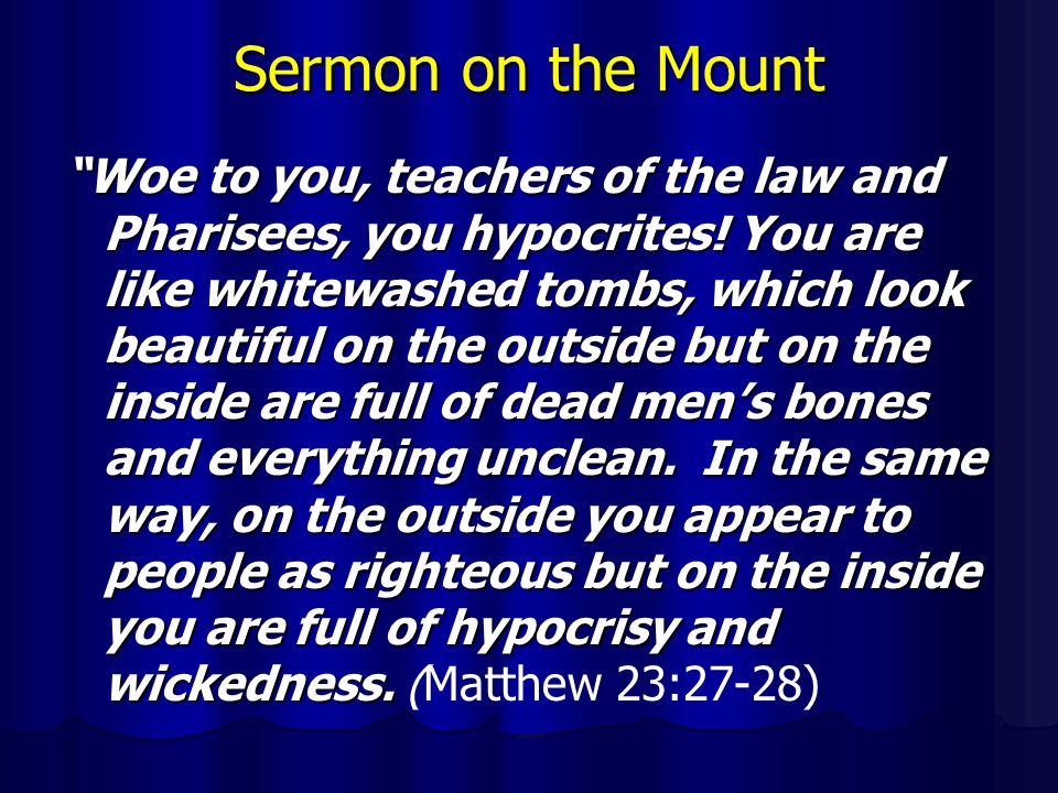 Sermon on the Mount Woe to you, teachers of the law and Pharisees, you hypocrites.