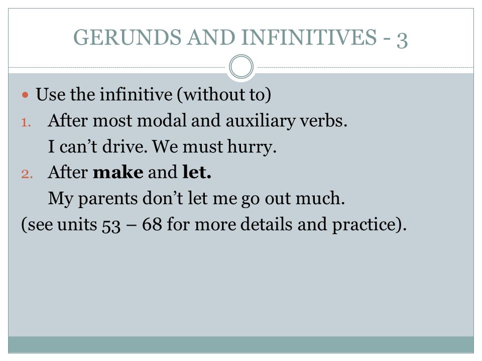 GERUNDS AND INFINITIVES - 3 Use the infinitive (without to) 1.