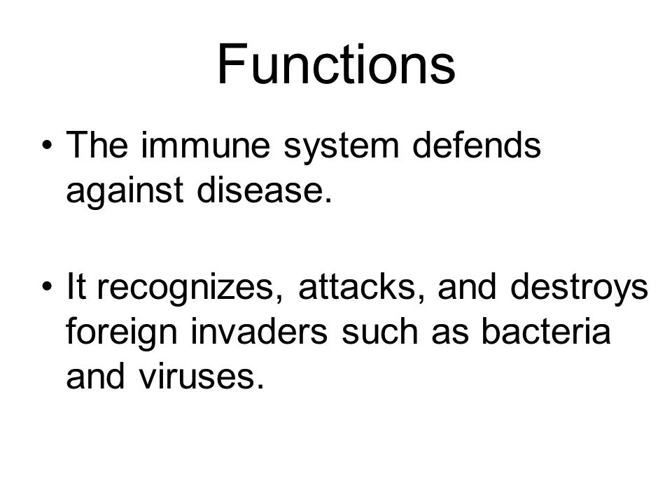 Functions The immune system defends against disease.