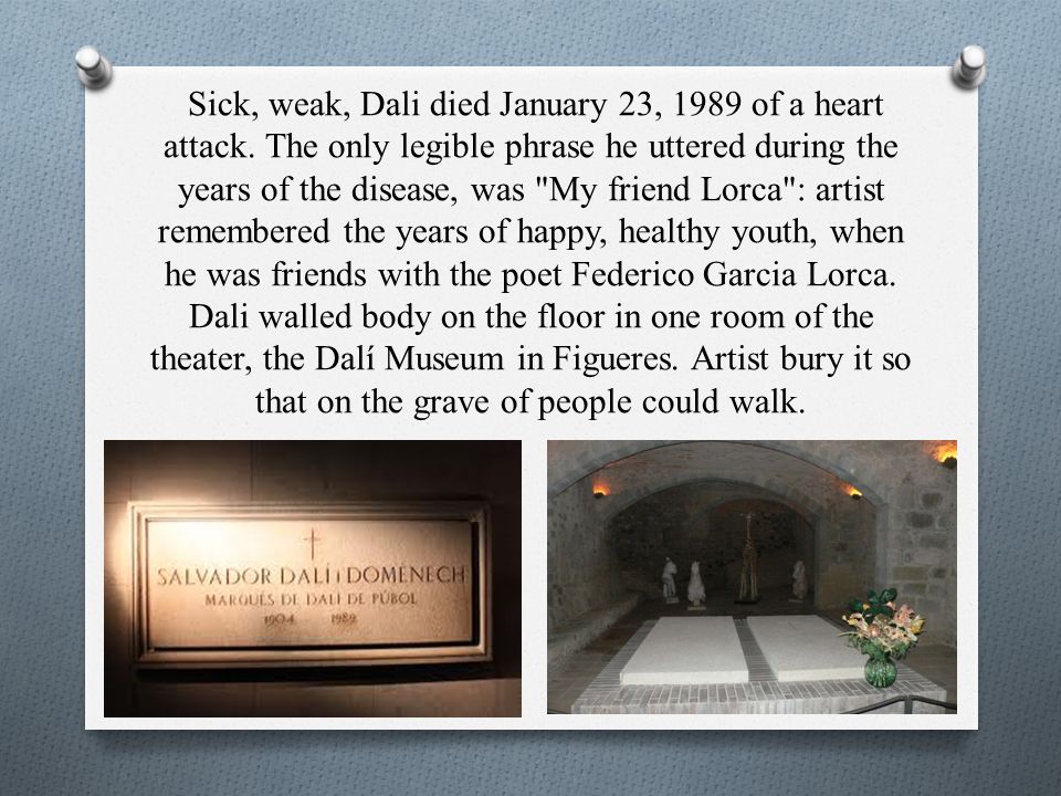 Sick, weak, Dali died January 23, 1989 of a heart attack.