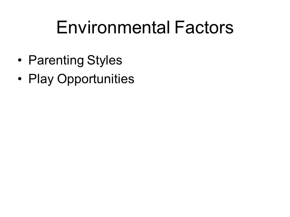 Environmental Factors Parenting Styles Play Opportunities