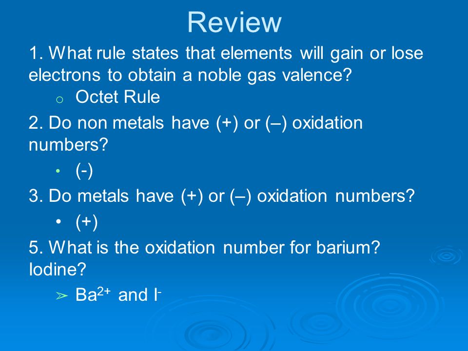 Review 1. What rule states that elements will gain or lose electrons to obtain a noble gas valence.
