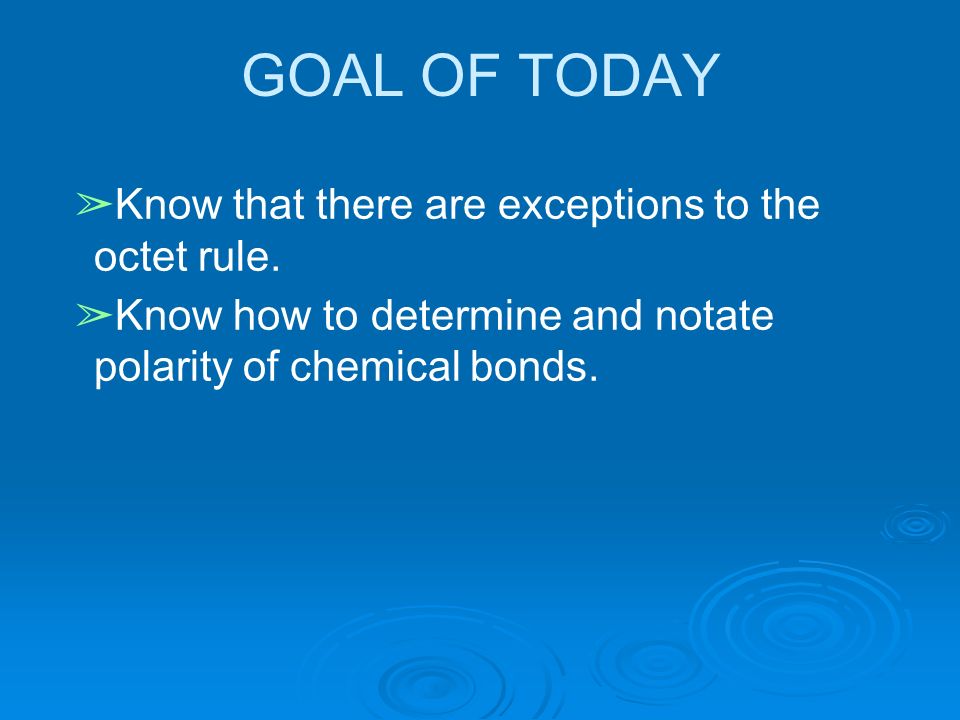 GOAL OF TODAY ➢ Know that there are exceptions to the octet rule.