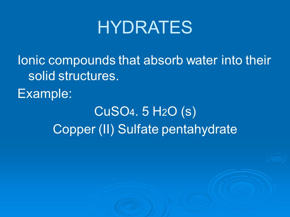 HYDRATES Ionic compounds that absorb water into their solid structures.