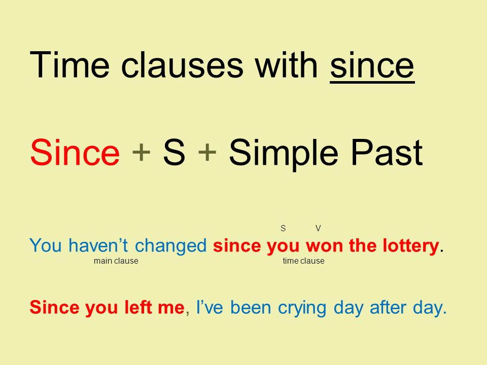Time clauses with since Since + S + Simple Past S V You haven’t changed since you won the lottery.