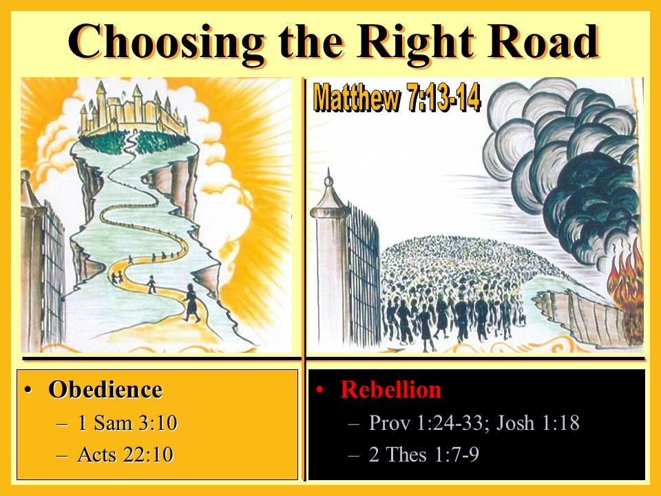 Rebellion –Prov 1:24-33; Josh 1:18 –2 Thes 1:7-9 Choosing the Right Road Obedience –1 Sam 3:10 –Acts 22:10 Obedience –1 Sam 3:10 –Acts 22:10