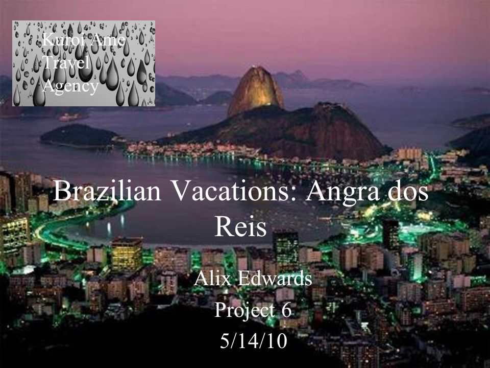 Brazilian Vacations: Angra dos Reis Alix Edwards Project 6 5/14/10 Kuroi Ame Travel Agency