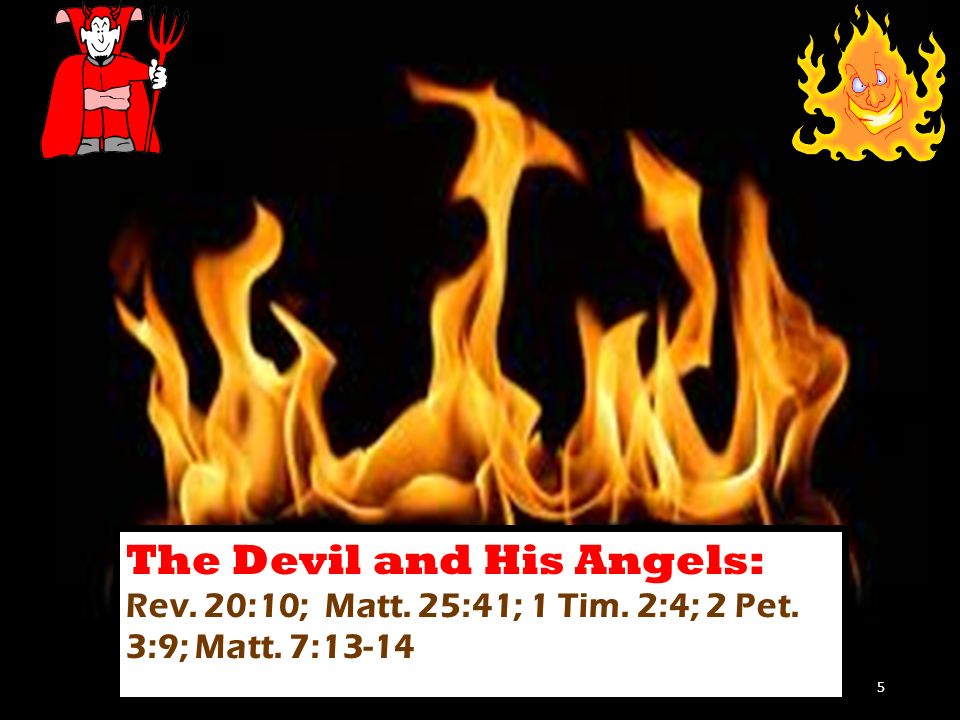 The Devil and His Angels: Rev. 20:10; Matt. 25:41; 1 Tim. 2:4; 2 Pet. 3:9; Matt. 7: