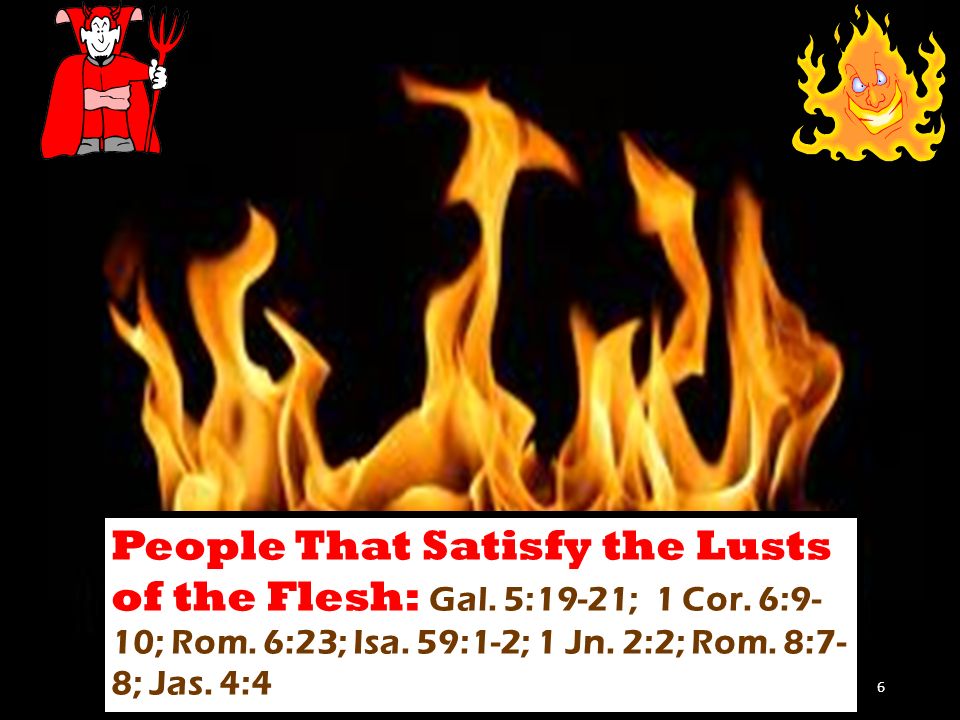 People That Satisfy the Lusts of the Flesh: Gal. 5:19-21; 1 Cor.