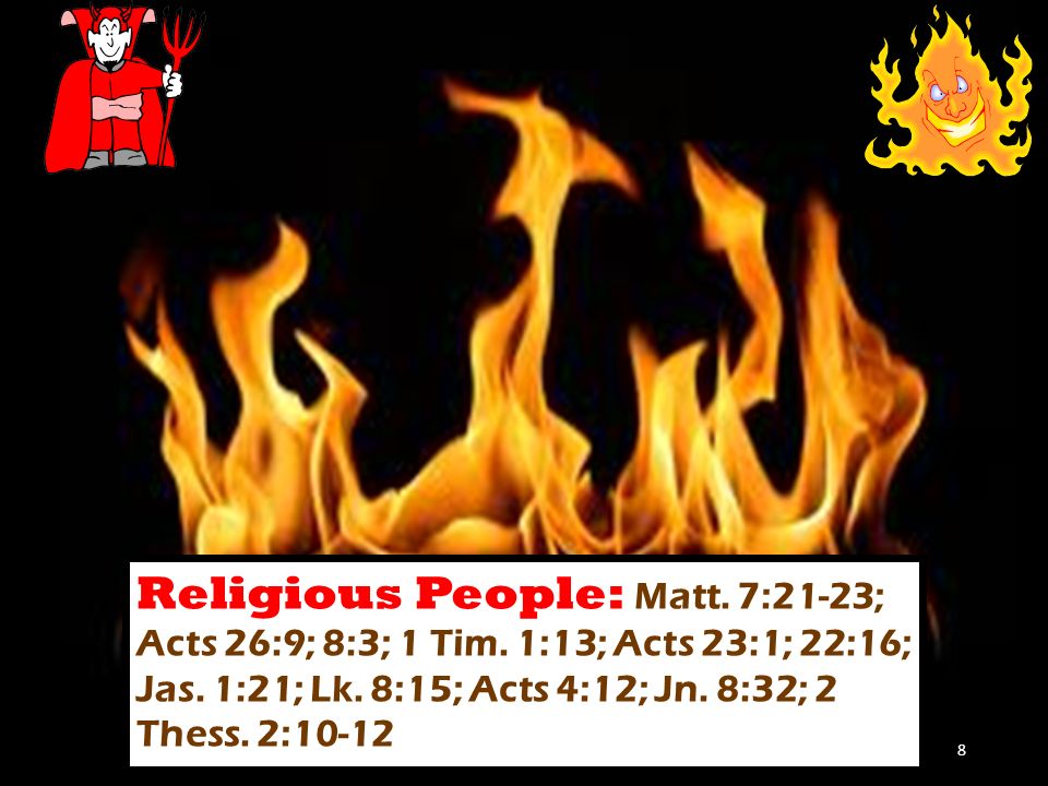 Religious People: Matt. 7:21-23; Acts 26:9; 8:3; 1 Tim.