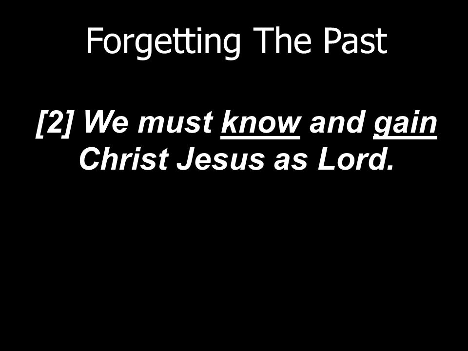 Forgetting The Past [2] We must know and gain Christ Jesus as Lord.