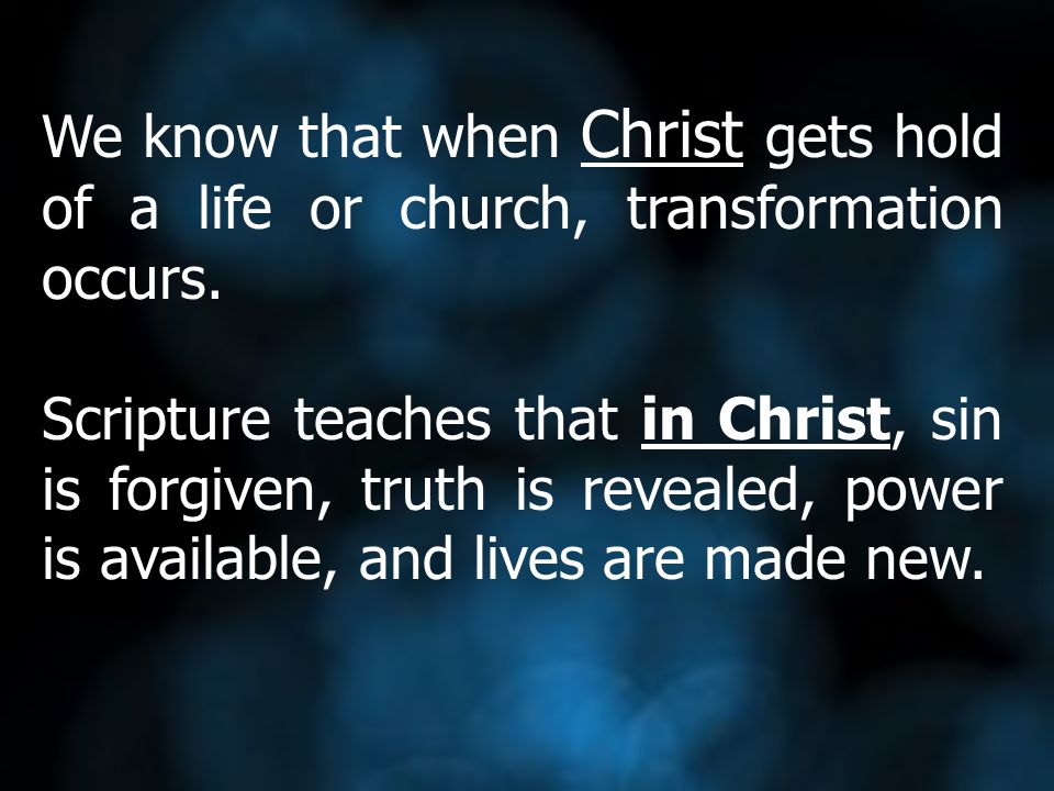 We know that when Christ gets hold of a life or church, transformation occurs.