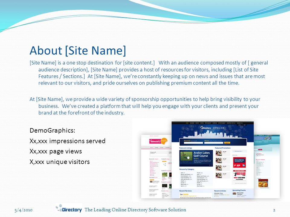 About [Site Name] [Site Name] is a one stop destination for [site content.] With an audience composed mostly of [ general audience description], [Site Name] provides a host of resources for visitors, including [List of Site Features / Sections.] At [Site Name], we’re constantly keeping up on news and issues that are most relevant to our visitors, and pride ourselves on publishing premium content all the time.