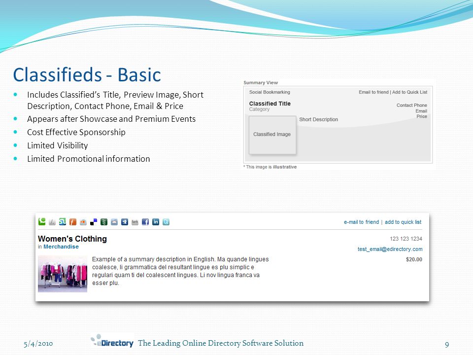 5/4/20109The Leading Online Directory Software Solution Classifieds - Basic Includes Classified’s Title, Preview Image, Short Description, Contact Phone,  & Price Appears after Showcase and Premium Events Cost Effective Sponsorship Limited Visibility Limited Promotional information