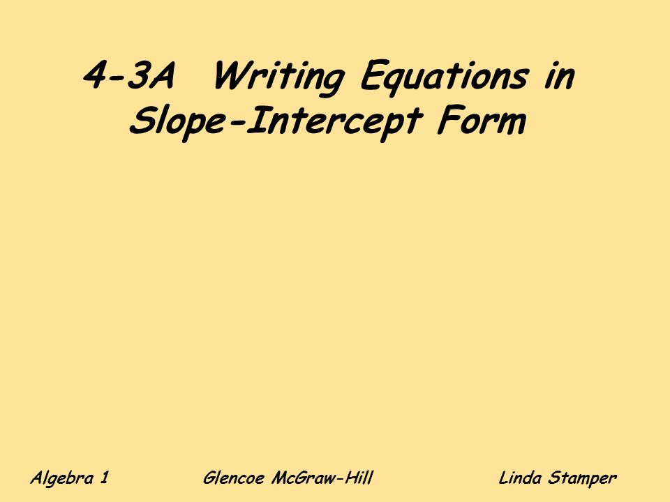 4 3a Writing Equations In Slope Intercept Form Algebra 1 Glencoe 1 4 3a Writing Equations In Slope Intercept Form Algebra Glencoe Mcgraw Hilllinda Stamper