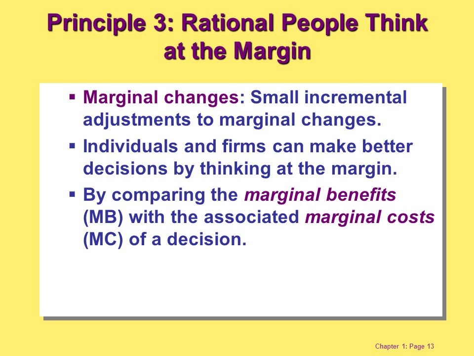 Chapter 1: Page 13  Marginal changes: Small incremental adjustments to marginal changes.