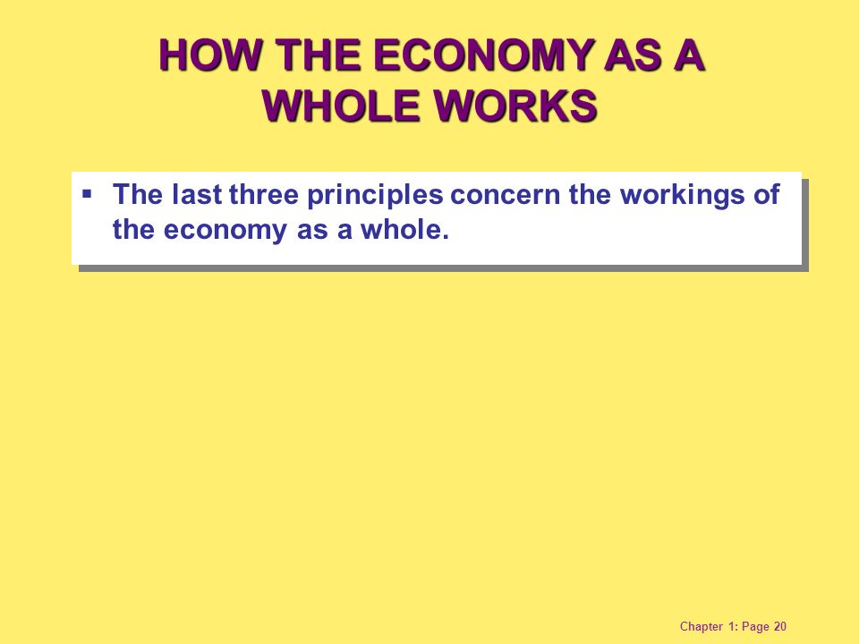 Chapter 1: Page 20  The last three principles concern the workings of the economy as a whole.