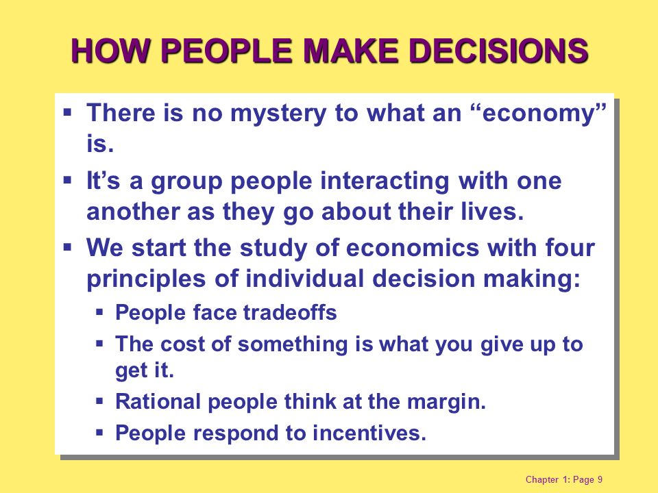 Chapter 1: Page 9 HOW PEOPLE MAKE DECISIONS  There is no mystery to what an economy is.