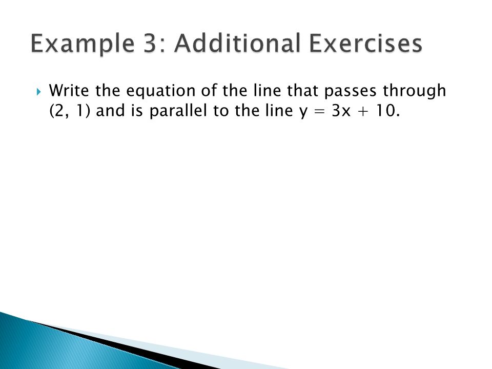 Write the equation of the line that passes through (2, 1) and is parallel to the line y = 3x + 10.