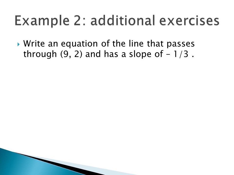  Write an equation of the line that passes through (9, 2) and has a slope of – 1/3.