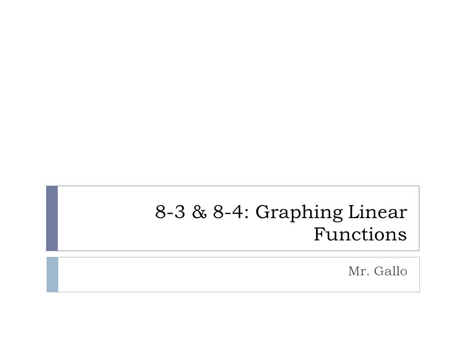 8-3 & 8-4: Graphing Linear Functions Mr. Gallo
