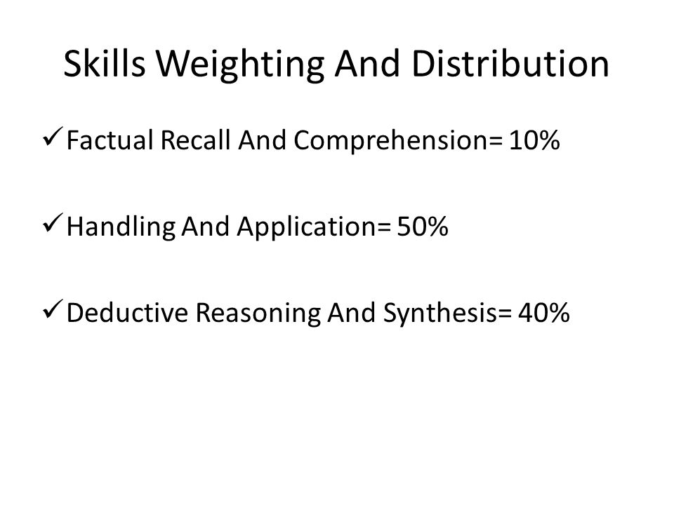 Skills Weighting And Distribution Factual Recall And Comprehension= 10% Handling And Application= 50% Deductive Reasoning And Synthesis= 40%