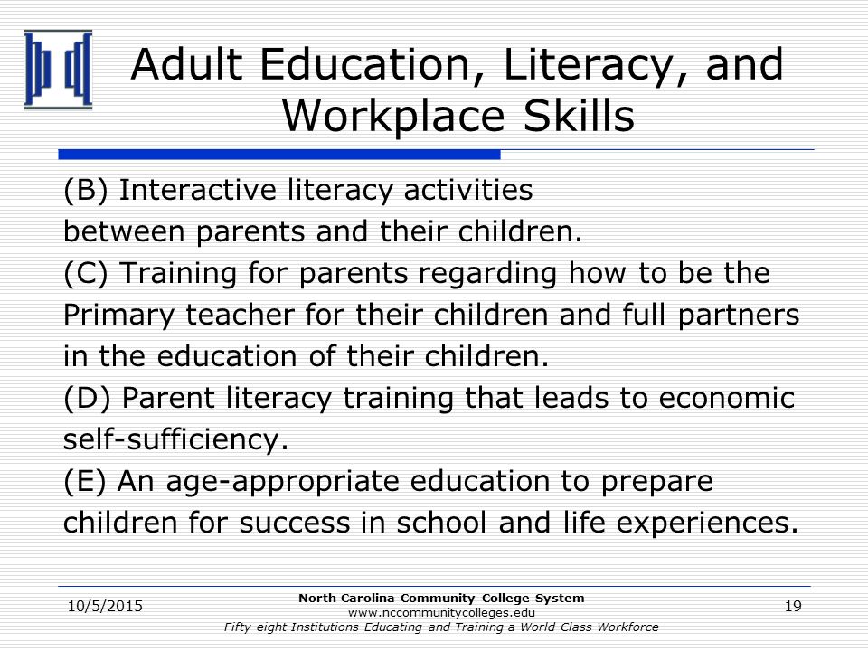 North Carolina Community College System   Fifty-eight Institutions Educating and Training a World-Class Workforce Adult Education, Literacy, and Workplace Skills (B) Interactive literacy activities between parents and their children.