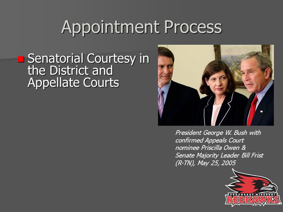 Appointment Process Senatorial Courtesy in the District and Appellate Courts Senatorial Courtesy in the District and Appellate Courts President George W.