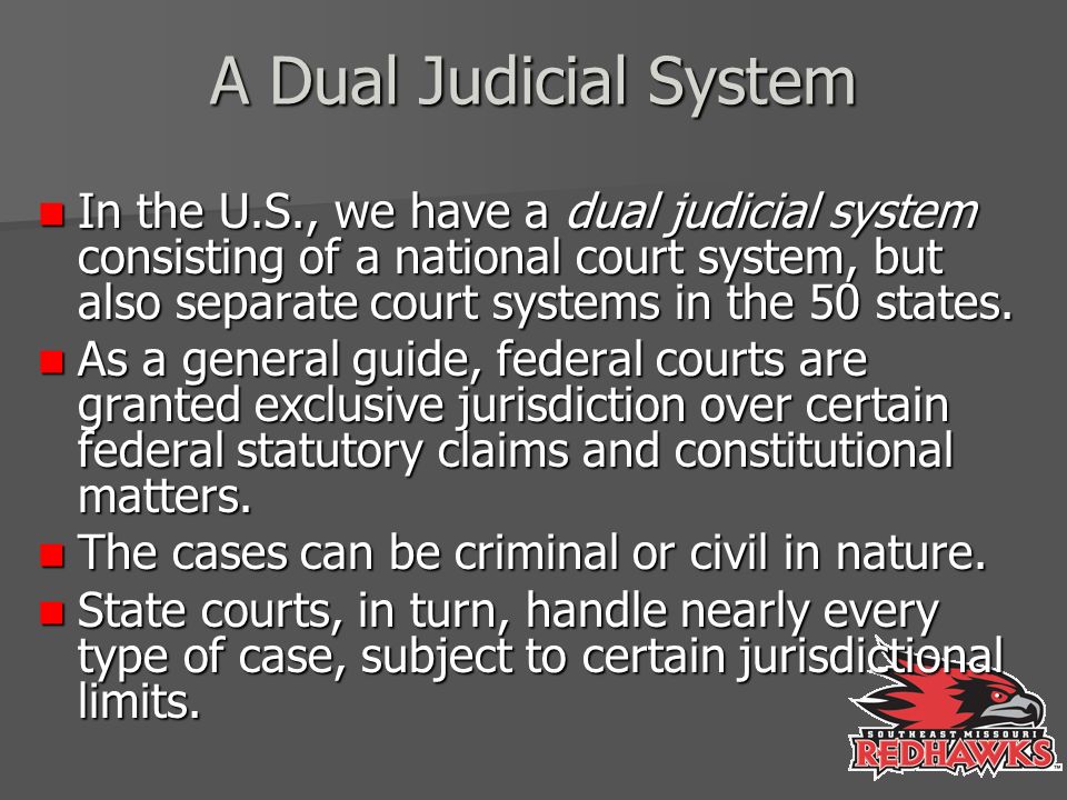 A Dual Judicial System In the U.S., we have a dual judicial system consisting of a national court system, but also separate court systems in the 50 states.