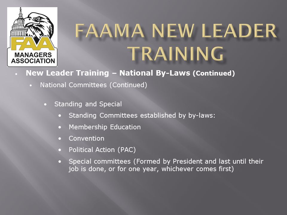 New Leader Training – National By-Laws (Continued) National Committees (Continued) Standing and Special Standing Committees established by by-laws: Membership Education Convention Political Action (PAC) Special committees (Formed by President and last until their job is done, or for one year, whichever comes first)