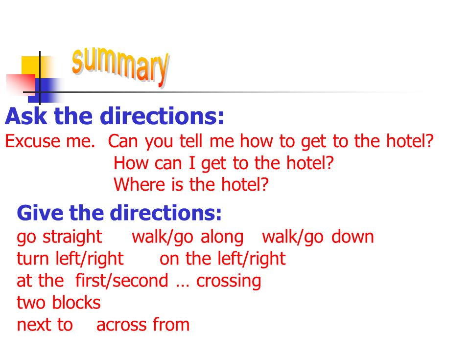 Ask the directions: Excuse me. Can you tell me how to get to the hotel.