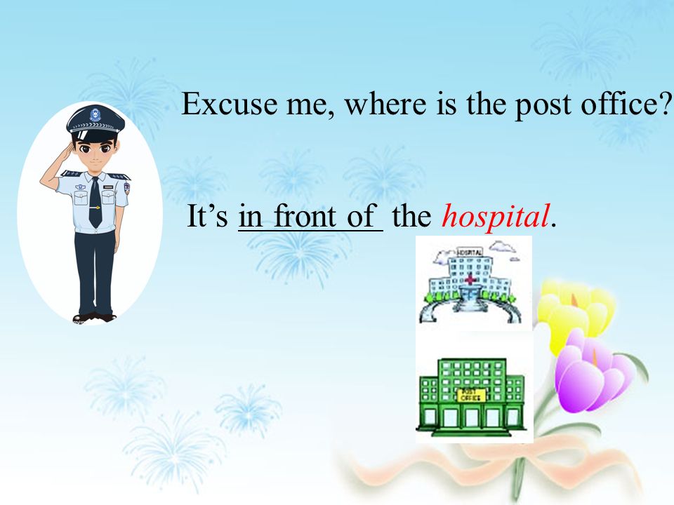 Excuse me, where is the post office It’s in front of the hospital.