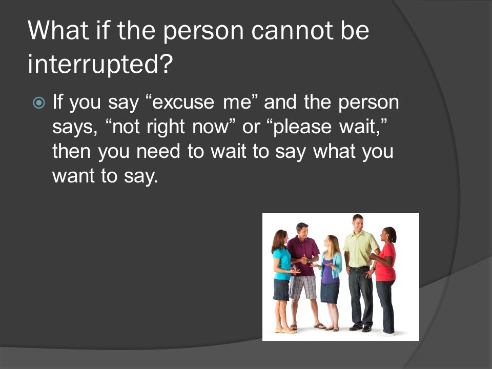 What if the person cannot be interrupted.