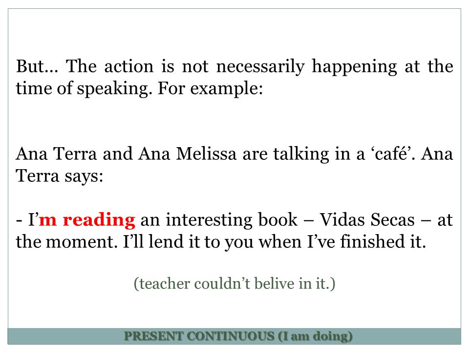 But... The action is not necessarily happening at the time of speaking.