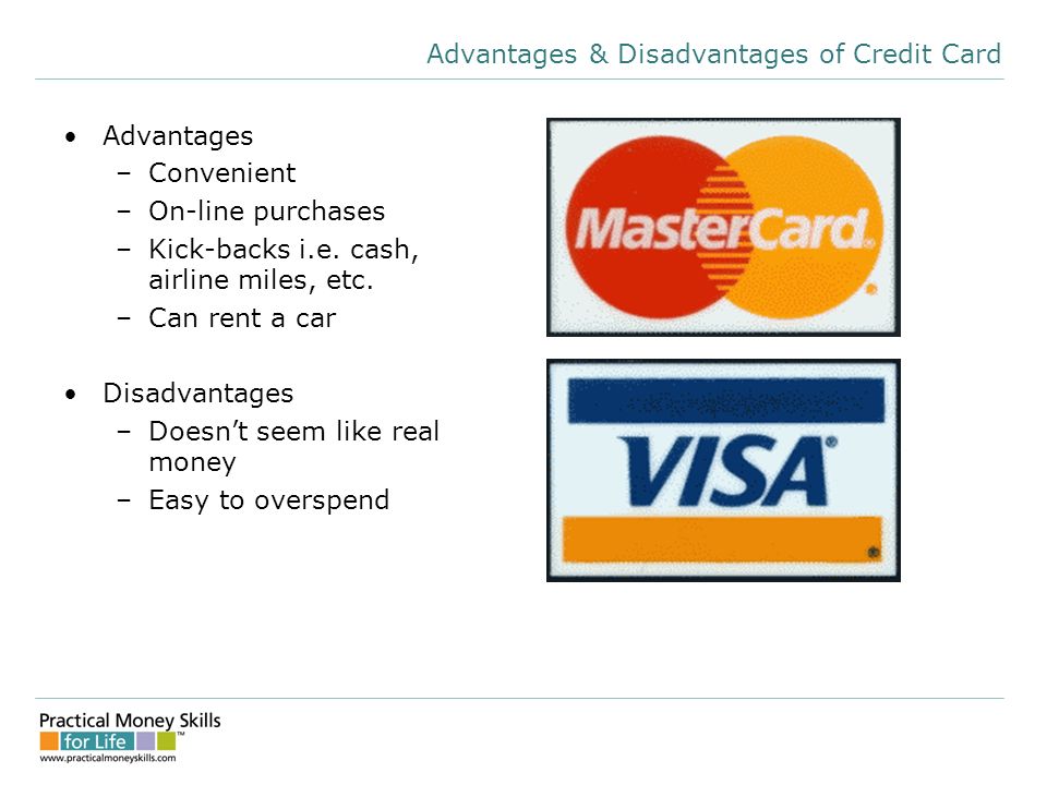 Advantages & Disadvantages of Credit Card Advantages –Convenient –On-line purchases –Kick-backs i.e.