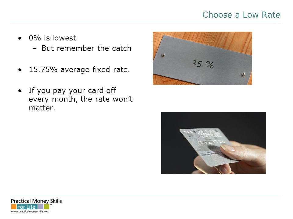 Choose a Low Rate 0% is lowest –But remember the catch 15.75% average fixed rate.