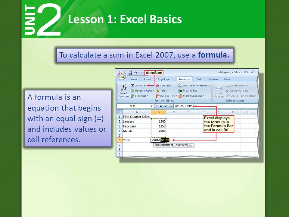 Lesson 1: Excel Basics To calculate a sum in Excel 2007, use a formula.