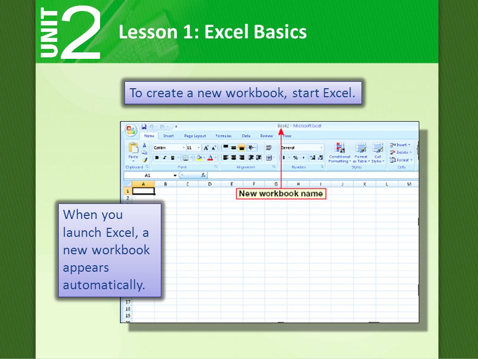 Lesson 1: Excel Basics When you launch Excel, a new workbook appears automatically.