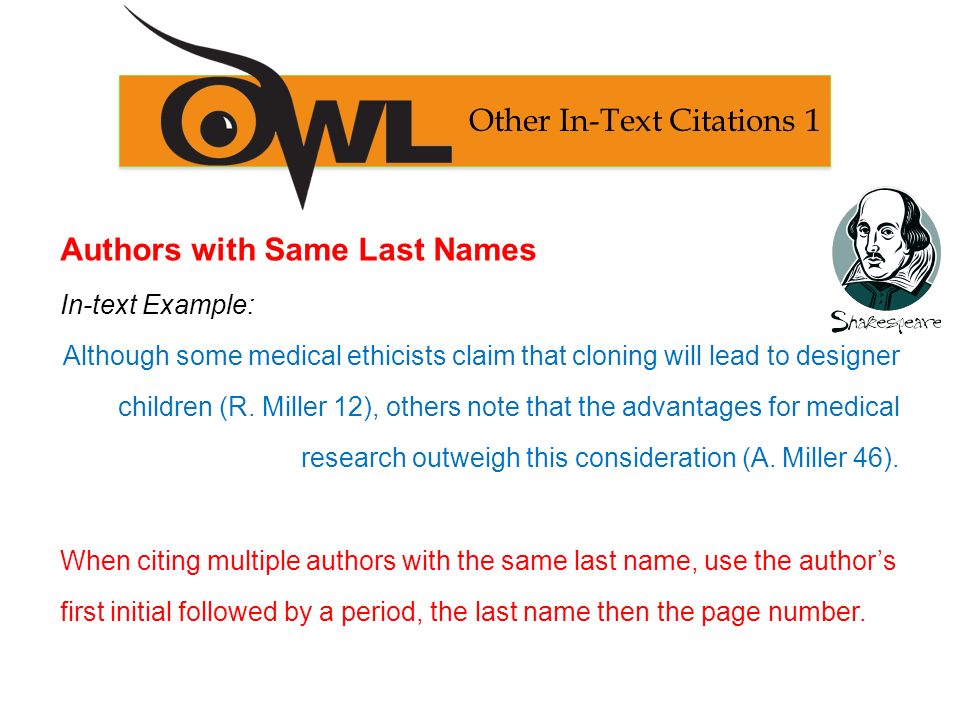 Authors with Same Last Names In-text Example: Although some medical ethicists claim that cloning will lead to designer children (R.