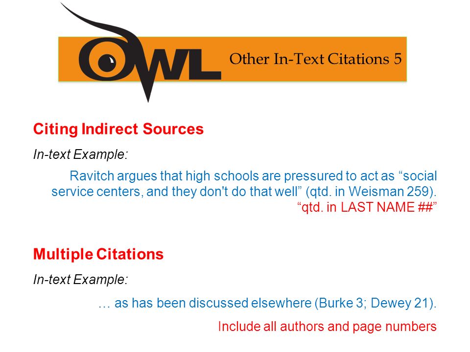 Citing Indirect Sources In-text Example: Ravitch argues that high schools are pressured to act as social service centers, and they don t do that well (qtd.