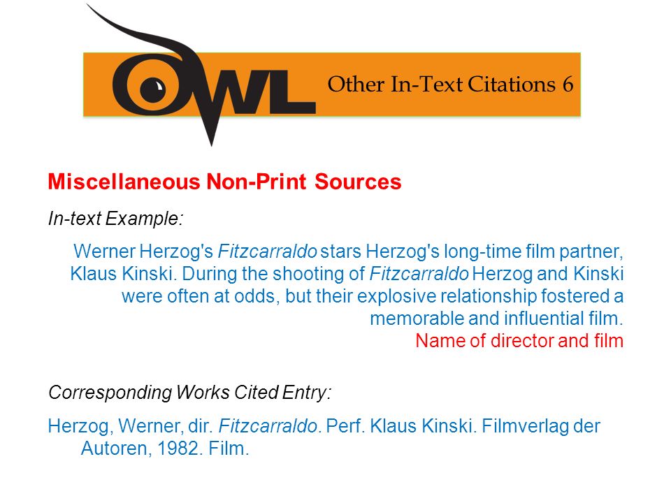 Miscellaneous Non-Print Sources In-text Example: Werner Herzog s Fitzcarraldo stars Herzog s long-time film partner, Klaus Kinski.