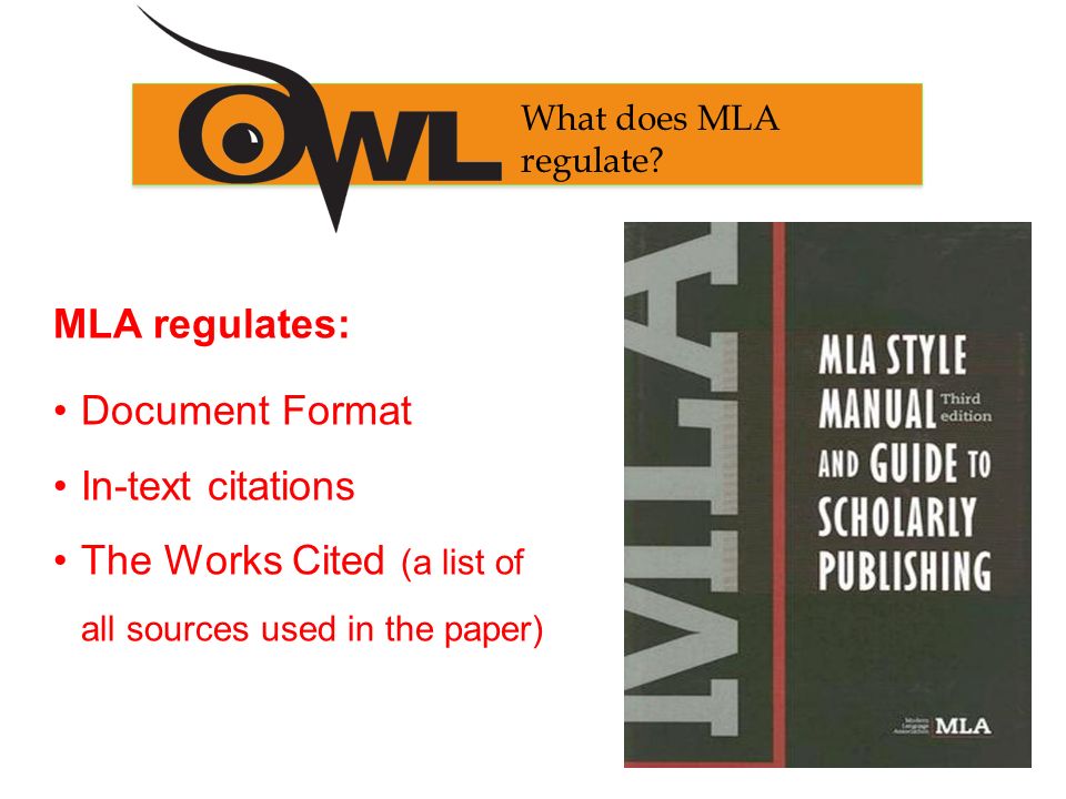 MLA regulates: Document Format In-text citations The Works Cited (a list of all sources used in the paper) What does MLA regulate