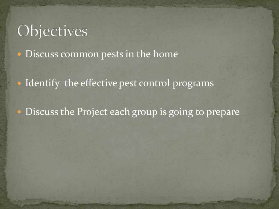 Discuss common pests in the home Identify the effective pest control programs Discuss the Project each group is going to prepare
