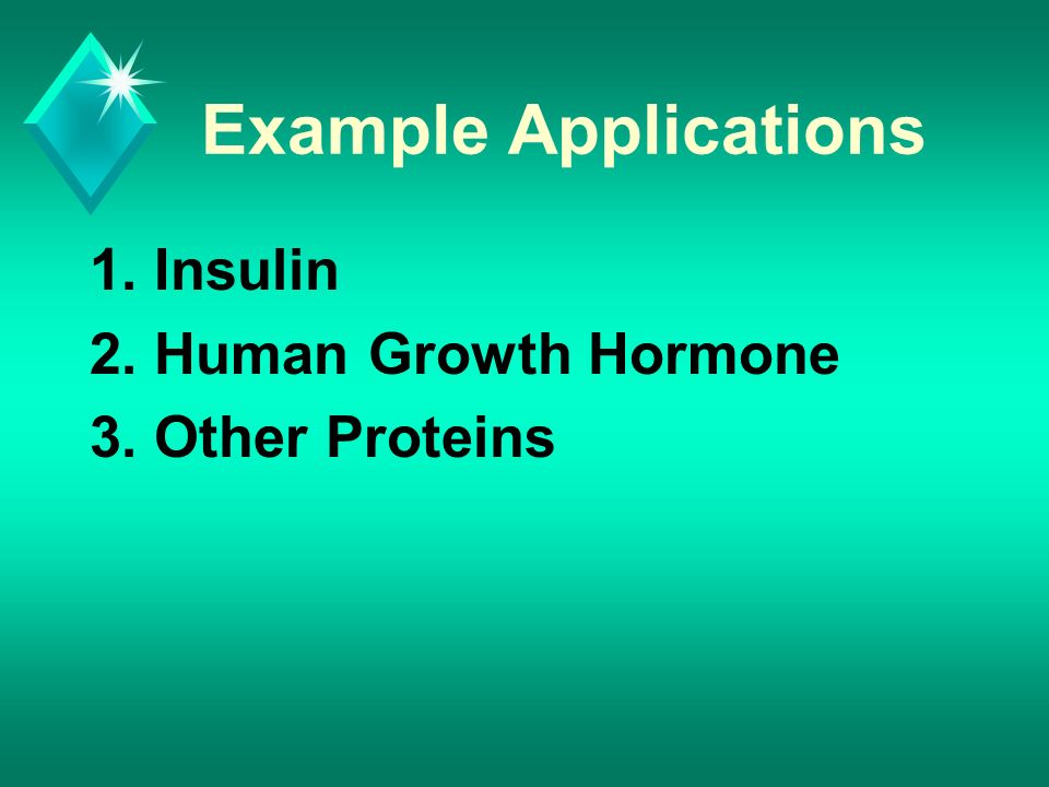 Example Applications 1. Insulin 2. Human Growth Hormone 3. Other Proteins