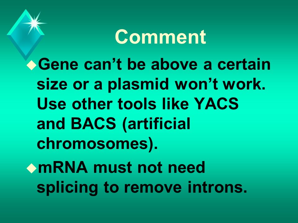 Comment u Gene can’t be above a certain size or a plasmid won’t work.