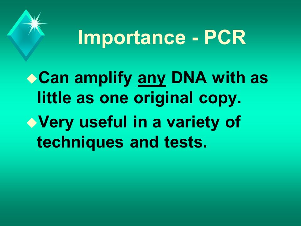 Importance - PCR u Can amplify any DNA with as little as one original copy.
