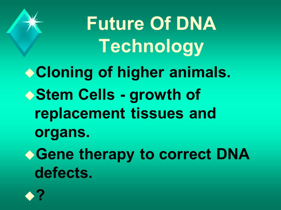 Future Of DNA Technology u Cloning of higher animals.