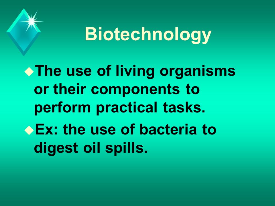 Biotechnology u The use of living organisms or their components to perform practical tasks.